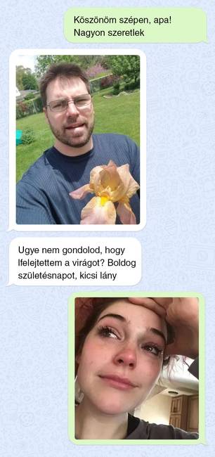 „Apám minden évben a születésnapomon levág egy nőszirmot a kertben, és reggelivel az ágyba hozza nekem. Ma volt az első év, hogy nem a szülői házban töltöttem a születésnapomat.”