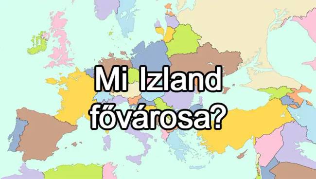 50 európai ország van, és már az is csoda, ha 25-nek tudod közülük a fővárosát