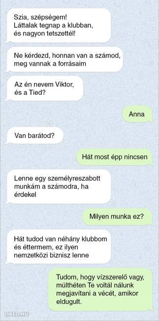 „Rám írt egy srác, aki pár hete a vécénket javította és nem ismert fel, ezért úgy döntöttem, hogy belemegyek a játékba."