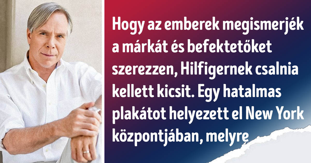 15+ tény Tommy Hilfigerről, a tervezőről, aki 150 dollárral a zsebében indított üzletet és igazi divatmágnás lett